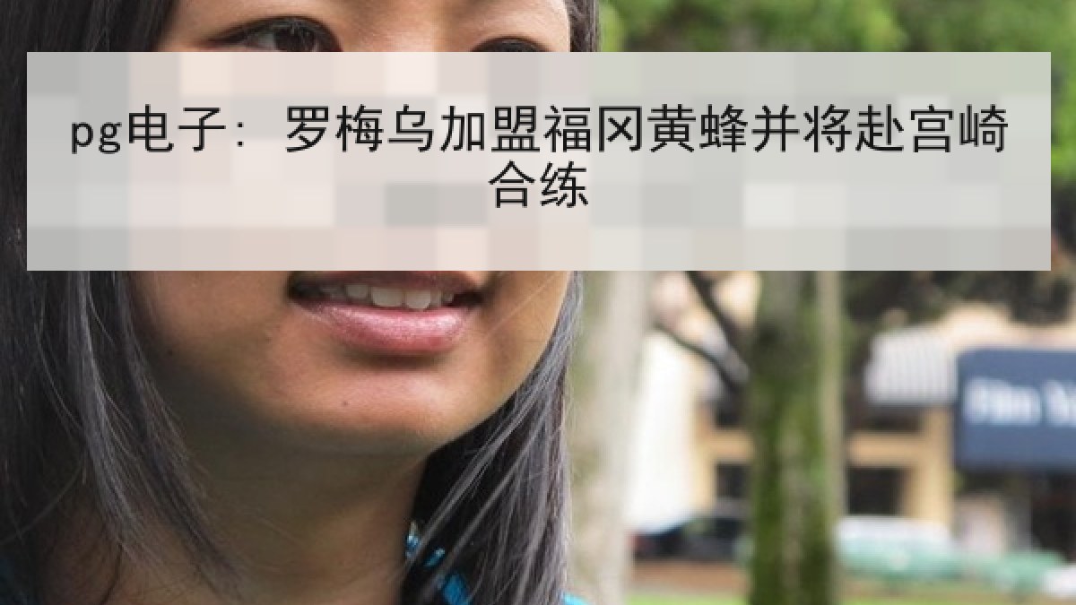pg电子: 罗梅乌加盟福冈黄蜂并将赴宫崎合练