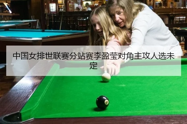 中国女排世联赛分站赛李盈莹对角主攻人选未定