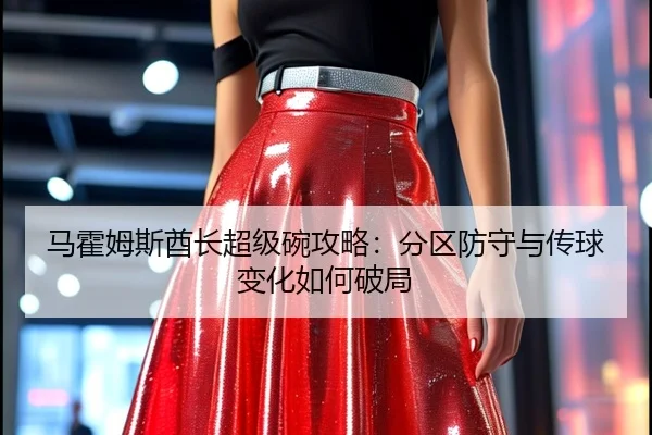 马霍姆斯酋长超级碗攻略：分区防守与传球变化如何破局