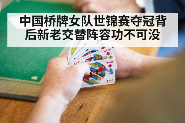 中国桥牌女队世锦赛夺冠背后新老交替阵容功不可没