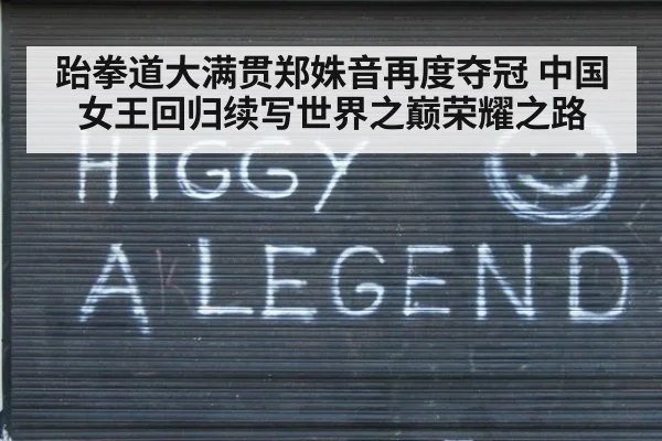 跆拳道大满贯郑姝音再度夺冠 中国女王回归续写世界之巅荣耀之路